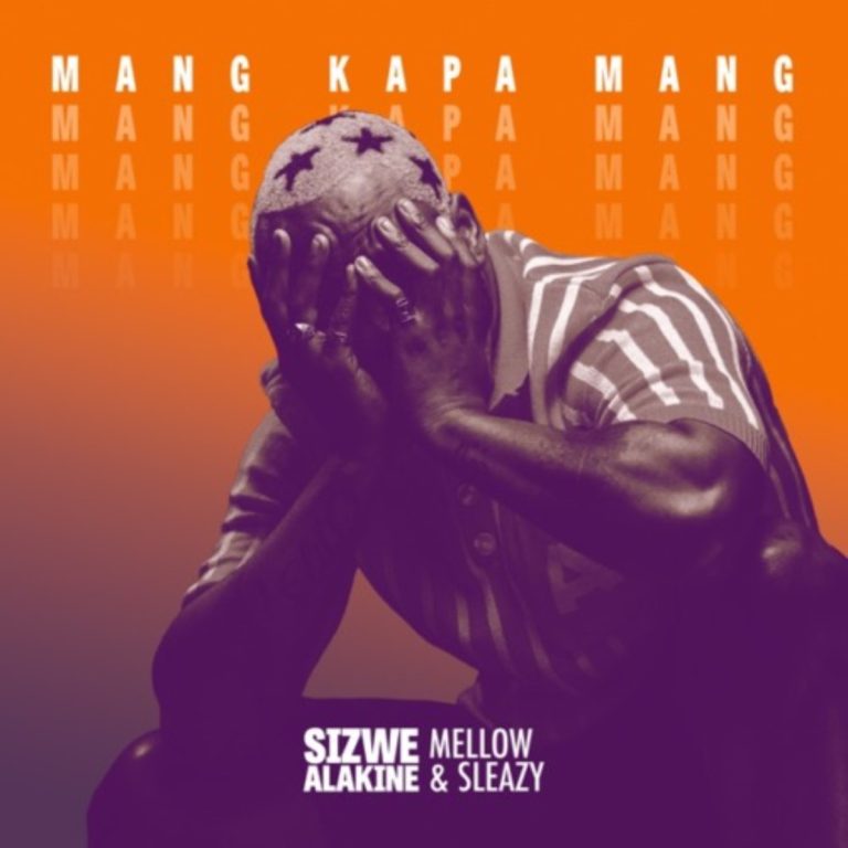 Sizwe Alakine – Mang Kapa Mang ft. Mellow & Sleazy [Mp3 Download]